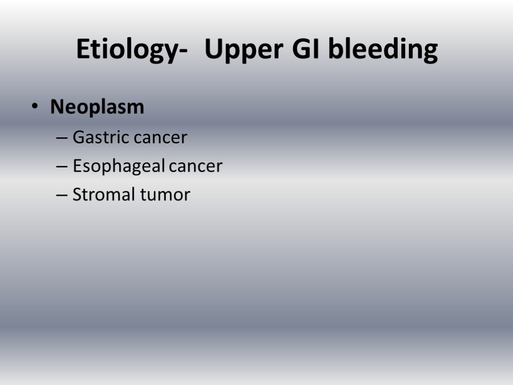 Etiology- Upper GI bleeding Neoplasm Gastric cancer Esophageal cancer Stromal tumor